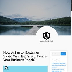How Animator Explainer Video Can Help You Enhance Your Business Reach?