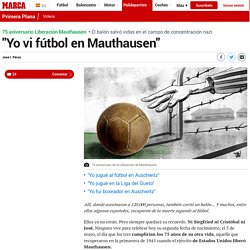 75 aniversario Liberación Mauthausen: "Yo vi fútbol en Mauthausen"
