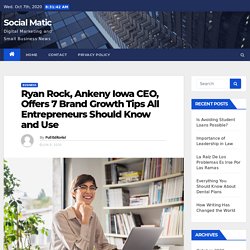 Ryan Rock, Ankeny Iowa CEO, Offers 7 Brand Growth Tips All Entrepreneurs Should Know and Use - Social Matic