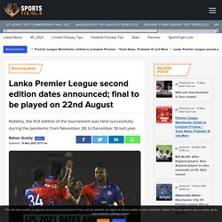 Lanka Premier League second edition dates announced; final to be played on 22nd August - SportsTiger