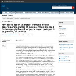 takes action to protect women’s health, orders manufacturers of surgical mesh intended for transvaginal repair of pelvic organ prolapse to stop selling all devices