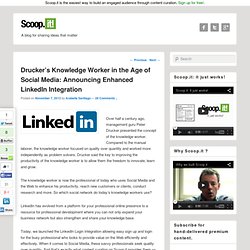 Drucker’s Knowledge Worker in the Age of Social Media: Announcing Enhanced LinkedIn Integration Scoop