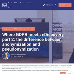 Where GDPR meets eDiscovery, part 2: the difference between anonymization and pseudonymization