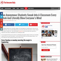 Two Anonymous Students Sneak Into A Classroom Every Week And Literally Blow Everyone's Mind