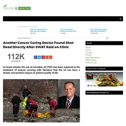 Another Cancer Curing Doctor Found Shot Dead Directly After SWAT Raid on Clinic - ORGANIC AND HEALTHY