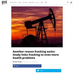 Another reason fracking sucks: Study links fracking to even more health problems
