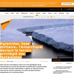 Pyramides, base militaire… l’Antarctique devient le terrain privilégié des fantaisistes