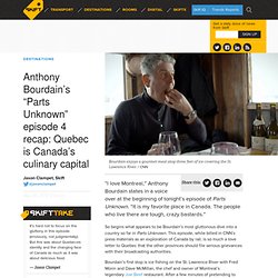 Anthony Bourdain’s “Parts Unknown” episode 4 recap: Quebec is Canada's culinary capital