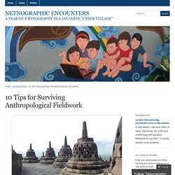 10 Tips for Surviving Anthropological Fieldwork « Netnographic Encounters