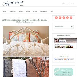 anthropologie inspired knotted bedding part 1 (making the knotted squares)