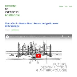 23/01 /2017 – Nicolas Nova : Futurs, design fiction et anthropologie – Postdigital