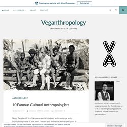 10 Famous Cultural Anthropologists﻿ – Veganthropology