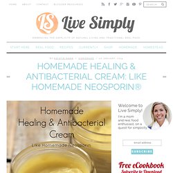 Homemade Healing & Antibacterial Cream: Like Homemade Neosporin®
