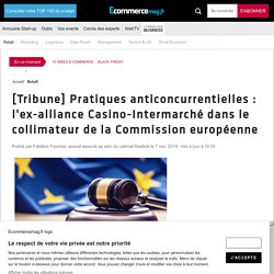 [Tribune] Pratiques anticoncurrentielles : l'ex-alliance Casino-Intermarché dans le collimateur de la Commission européenne