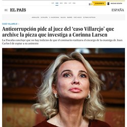 Anticorrupción pide al juez del ‘caso Villarejo’ que archive la pieza que investiga a Corinna Larsen