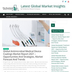Global Antimicrobial Medical Device Coatings Market Report 2021 – Opportunities And Strategies, Market Forecast And Trends - Latest Global Market Insights