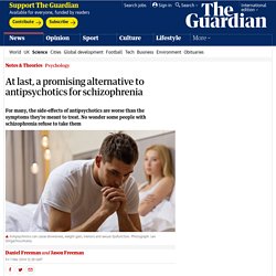 At last, a promising alternative to antipsychotics for schizophrenia Daniel and Jason Freeman Science The Guardian