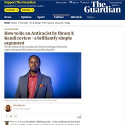 How to Be an Antiracist by Ibram X Kendi review – a brilliantly simple argument