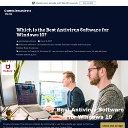 Which is the Best Antivirus Software for Windows 10? – Gomcafeeactivate