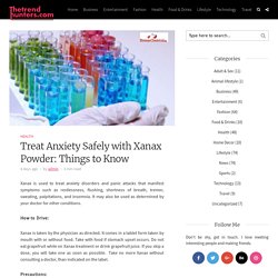 Treat Anxiety Safely with Xanax Powder: Things to Know - The Trend hunters