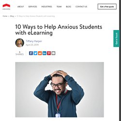 10 Ways to Help Anxious Students with eLearning