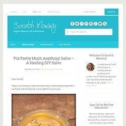 Scratch Mommy – Life, From Scratch 'Fix Pretty Much Anything' Salve - A Healing DIY Salve, by Scratch Mommy