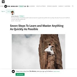 Seven Steps To Learn and Master Anything As Quickly As Possible