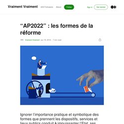 “AP2022” : les formes de la réforme – Vraiment Vraiment