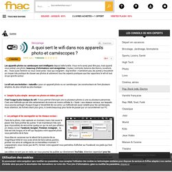 A quoi sert le wifi dans nos appareils photo et caméscopes ? - Conseils d'experts Fnac