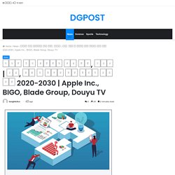 Apple Inc., BIGO, Blade Group, Douyu TV – DGPOST