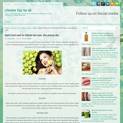 Apple Facial mask for different skin types. Also glowing skin ~ Lifestyle Tips for all