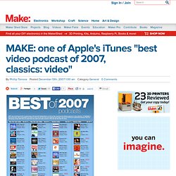MAKE: one of Apple&#039;s iTunes &quot;best video podcast of 2007, classics: video&quot;
