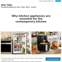 Why kitchen appliances are essential for the contemporary kitchen – Site Title