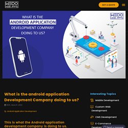 What is the android application Development Company doing to us?