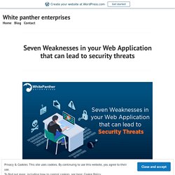 Seven Weaknesses in your Web Application that can lead to security threats – White panther enterprises