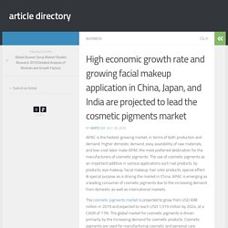 High economic growth rate and growing facial makeup application in China, Japan, and India are projected to lead the cosmetic pigments market - article directory