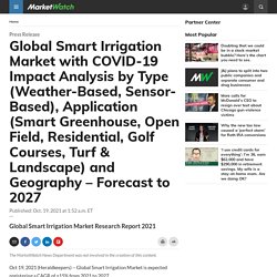 Global Smart Irrigation Market with COVID-19 Impact Analysis by Type (Weather-Based, Sensor-Based), Application (Smart Greenhouse, Open Field, Residential, Golf Courses, Turf & Landscape) and Geography – Forecast to 2027