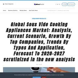 Global Sous Vide Cooking Appliances Market: Analysis, Current Scenario, Growth By Top Companies, Trends By Types And Application, Forecast To 2020-2027 scrutinized in the new analysis