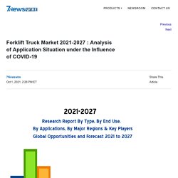 Forklift Truck Market 2021-2027 : Analysis of Application Situation under the Influence of COVID-19 - 7Newswire