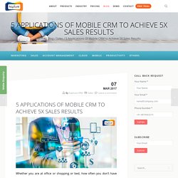 5 Applications Of Mobile CRM to Achieve 5X Sales Results