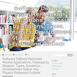 May 2021 Report on Global Software Defined Perimeter Market Overview, Size, Share and Trends 2023