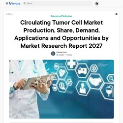 Circulating Tumor Cell Market Production, Share, Demand, Applications and Opportunities by Market Research Report 2027