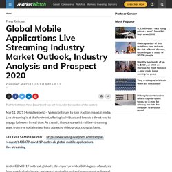 May 2021 Report on Global Mobile Applications Live Streaming Industry Market Size, Share, Value, and Competitive Landscape 2021