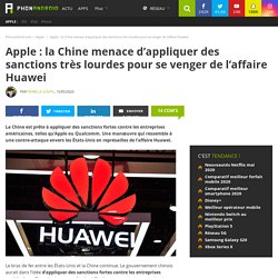 Apple : la Chine menace d'appliquer des sanctions très lourdes pour se venger de l'affaire Huawei