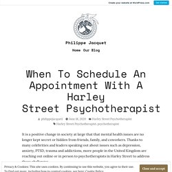When To Schedule An Appointment With A Harley Street Psychotherapist – Philippe Jacquet