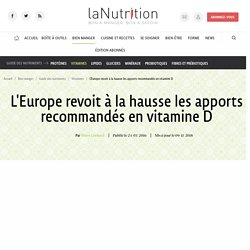 L'Europe revoit à la hausse les apports recommandés en vitamine D