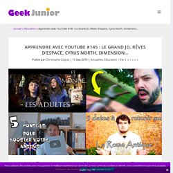 Apprendre avec YouTube #145 : Le Grand JD, Rêves d'espace, Cyrus North, Dimension… – Geek Junior –