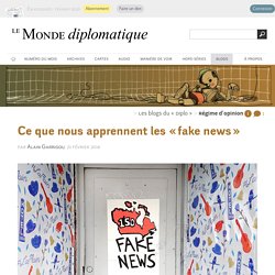 Ce que nous apprennent les « fake news », par Alain Garrigou (Les blogs du Diplo, 21 février 2018)