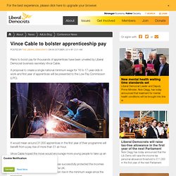 Vince Cable to bolster apprenticeship pay - Liberal Democrats