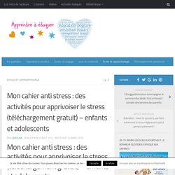 Mon cahier anti stress : des activités pour apprivoiser le stress (téléchargement gratuit) - enfants et adolescents